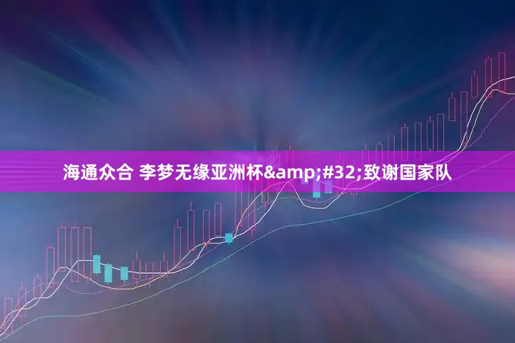 海通众合 李梦无缘亚洲杯&#32;致谢国家队
